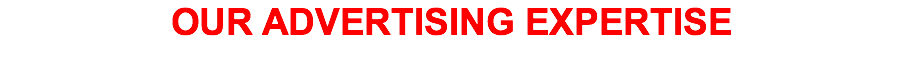 OUR ADVERTISING EXPERTISE