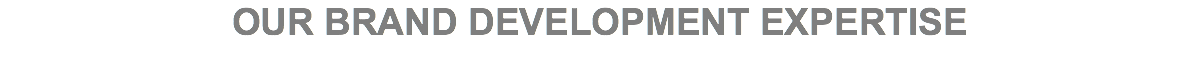 OUR BRAND DEVELOPMENT EXPERTISE