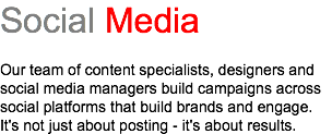 Social Media Our team of content specialists, designers and social media managers build campaigns across social platforms that build brands and engage. It's not just about posting - it's about results.